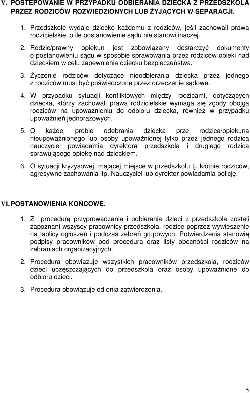 Rodzic/prawny opiekun jest zobowiązany dostarczyć dokumenty o postanowieniu sądu w sposobie sprawowania przez rodziców opieki nad dzieckiem w celu zapewnienia dziecku bezpieczeństwa. 3.