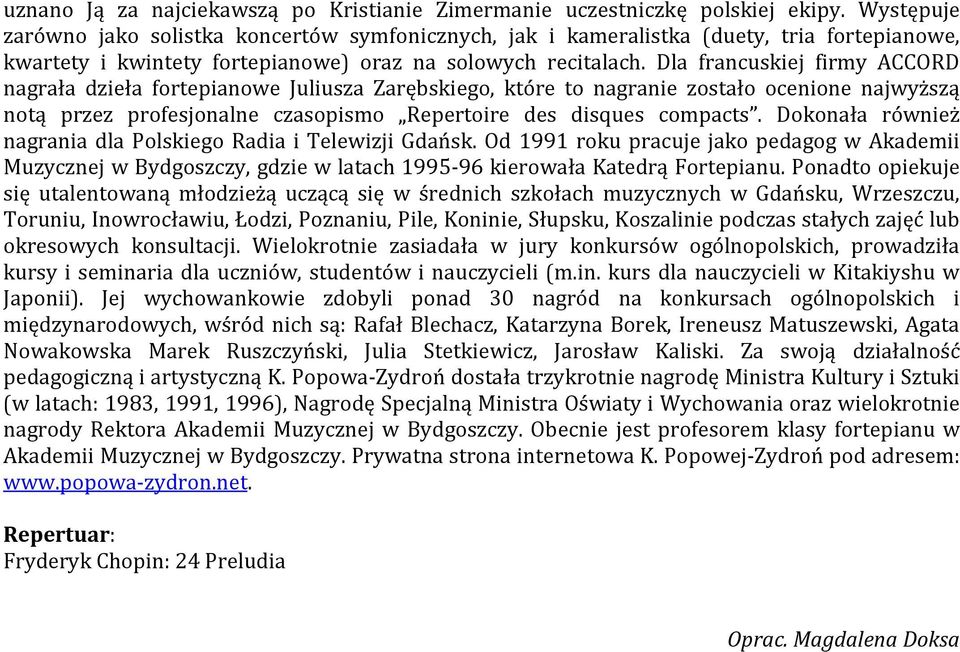 Dla francuskiej firmy ACCORD nagrała dzieła fortepianowe Juliusza Zarębskiego, które to nagranie zostało ocenione najwyższą notą przez profesjonalne czasopismo Repertoire des disques compacts.