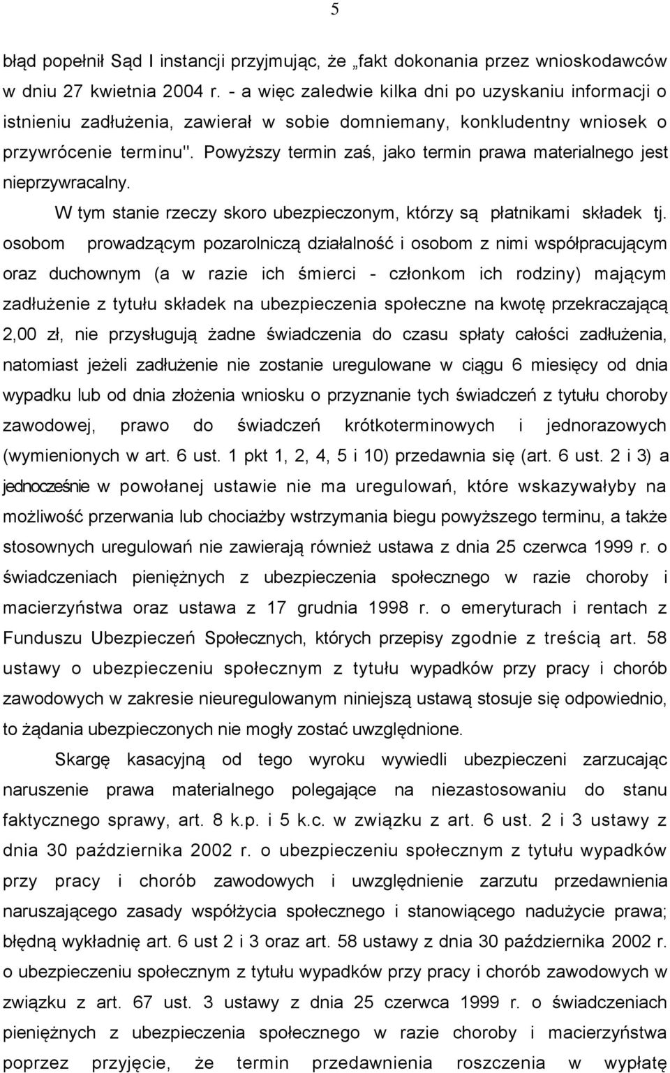 Powyższy termin zaś, jako termin prawa materialnego jest nieprzywracalny. W tym stanie rzeczy skoro ubezpieczonym, którzy są płatnikami składek tj.