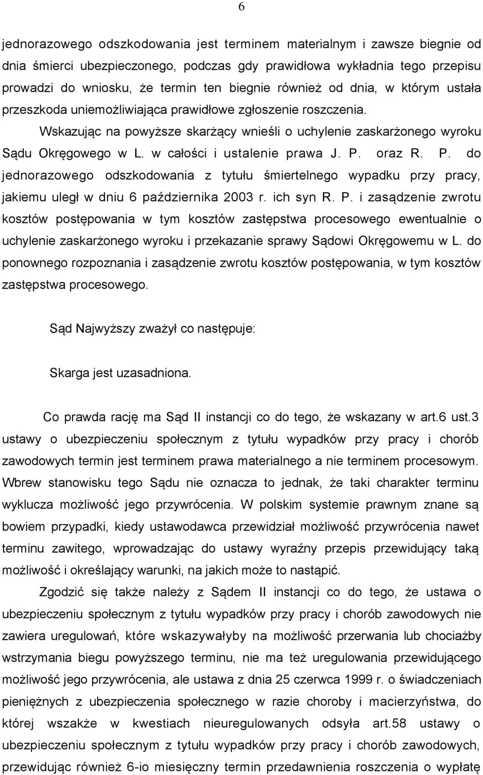 w całości i ustalenie prawa J. P. oraz R. P. do jednorazowego odszkodowania z tytułu śmiertelnego wypadku przy pracy, jakiemu uległ w dniu 6 października 2003 r. ich syn R. P. i zasądzenie zwrotu kosztów postępowania w tym kosztów zastępstwa procesowego ewentualnie o uchylenie zaskarżonego wyroku i przekazanie sprawy Sądowi Okręgowemu w L.