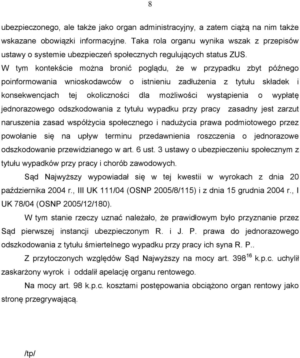 W tym kontekście można bronić poglądu, że w przypadku zbyt późnego poinformowania wnioskodawców o istnieniu zadłużenia z tytułu składek i konsekwencjach tej okoliczności dla możliwości wystąpienia o