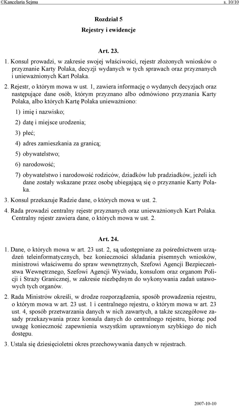 Konsul prowadzi, w zakresie swojej właściwości, rejestr złożonych wniosków o przyznanie Karty Polaka, decyzji wydanych w tych sprawach oraz przyznanych i unieważnionych Kart Polaka. 2.