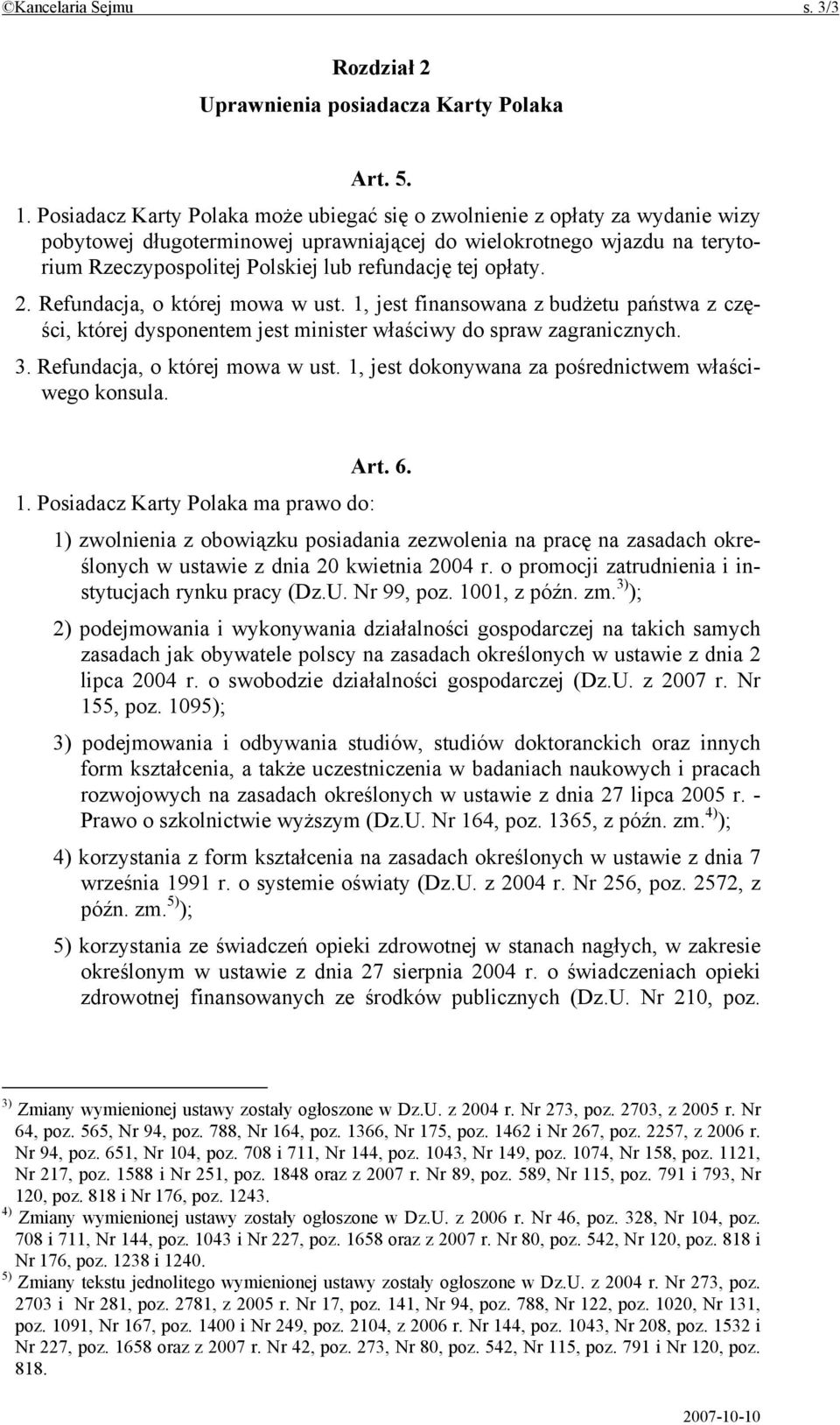 tej opłaty. 2. Refundacja, o której mowa w ust. 1, jest finansowana z budżetu państwa z części, której dysponentem jest minister właściwy do spraw zagranicznych. 3. Refundacja, o której mowa w ust. 1, jest dokonywana za pośrednictwem właściwego konsula.