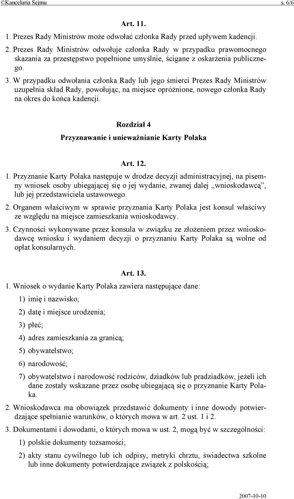 W przypadku odwołania członka Rady lub jego śmierci Prezes Rady Ministrów uzupełnia skład Rady, powołując, na miejsce opróżnione, nowego członka Rady na okres do końca kadencji.