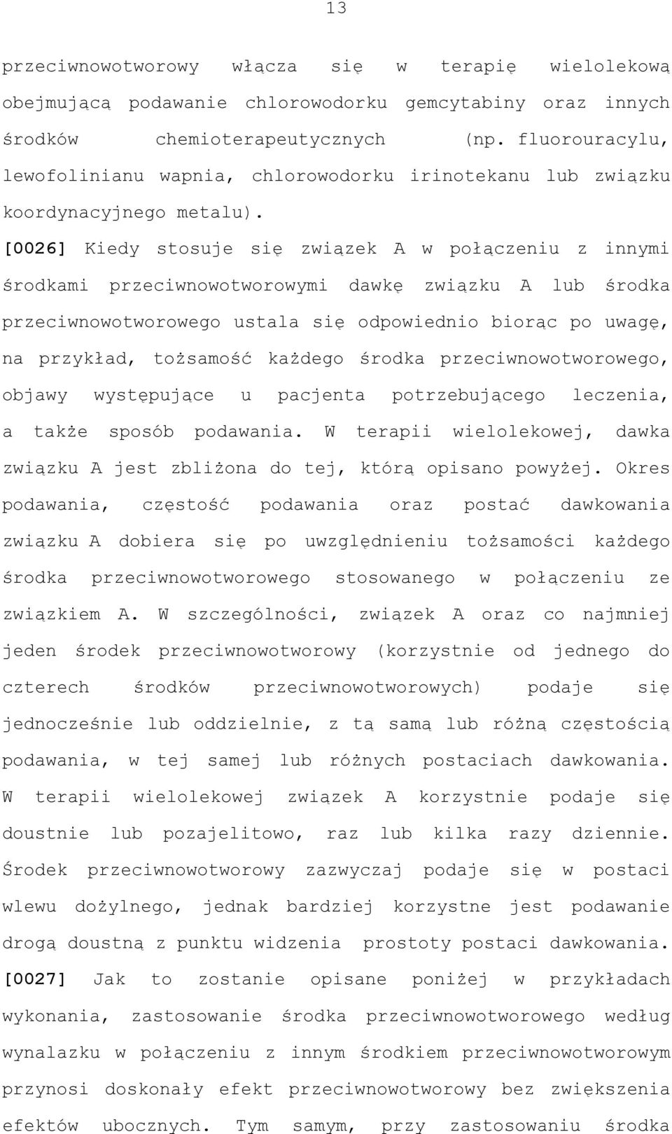 [0026] Kiedy stosuje się związek A w połączeniu z innymi środkami przeciwnowotworowymi dawkę związku A lub środka przeciwnowotworowego ustala się odpowiednio biorąc po uwagę, na przykład, toŝsamość