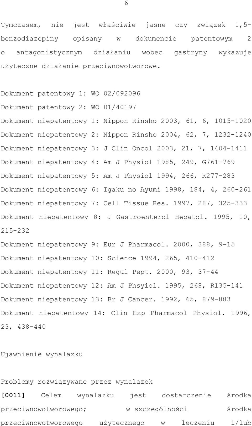 Dokument niepatentowy 3: J Clin Oncol 2003, 21, 7, 1404-1411 Dokument niepatentowy 4: Am J Physiol 1985, 249, G761-769 Dokument niepatentowy 5: Am J Physiol 1994, 266, R277-283 Dokument niepatentowy