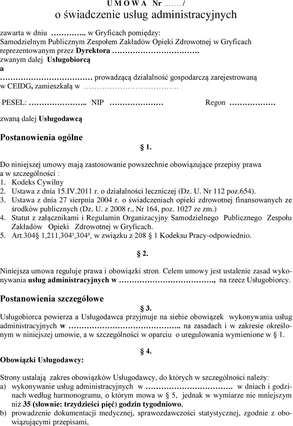 Do niniejszej umowy mają zastosowanie powszechnie obowiązujące przepisy prawa a w szczególności : 1. Kodeks Cywilny 2. Ustawa z dnia 15.IV.2011 r. o działalności leczniczej (Dz. U. Nr 112 poz.654). 3.