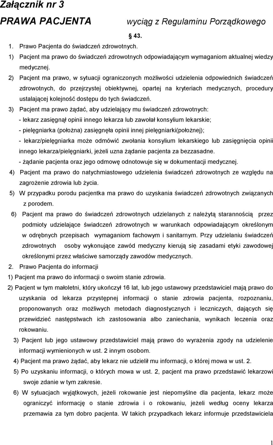 2) Pacjent ma prawo, w sytuacji ograniczonych moŝliwości udzielenia odpowiednich świadczeń zdrowotnych, do przejrzystej obiektywnej, opartej na kryteriach medycznych, procedury ustalającej kolejność