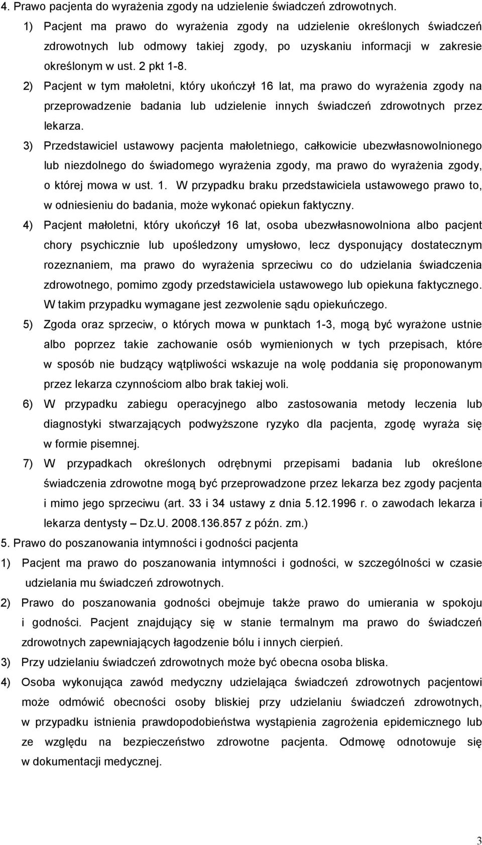 2) Pacjent w tym małoletni, który ukończył 16 lat, ma prawo do wyraŝenia zgody na przeprowadzenie badania lub udzielenie innych świadczeń zdrowotnych przez lekarza.