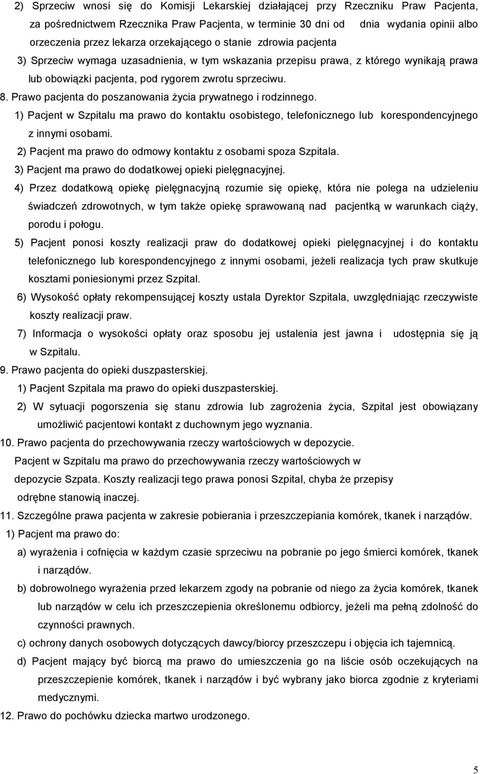 Prawo pacjenta do poszanowania Ŝycia prywatnego i rodzinnego. 1) Pacjent w Szpitalu ma prawo do kontaktu osobistego, telefonicznego lub korespondencyjnego z innymi osobami.