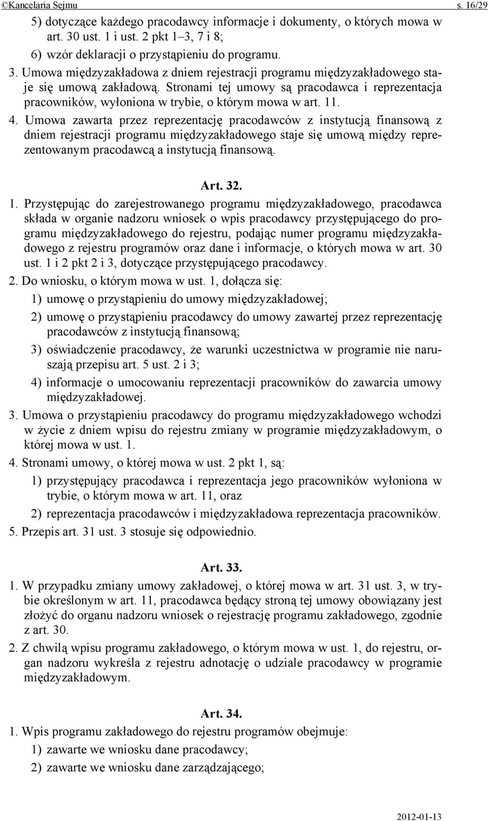 Stronami tej umowy są pracodawca i reprezentacja pracowników, wyłoniona w trybie, o którym mowa w art. 11. 4.