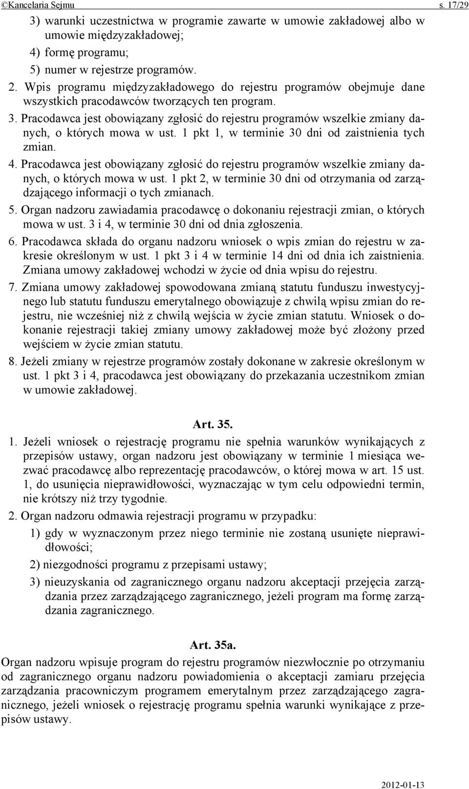 Pracodawca jest obowiązany zgłosić do rejestru programów wszelkie zmiany danych, o których mowa w ust. 1 pkt 1, w terminie 30 dni od zaistnienia tych zmian. 4.