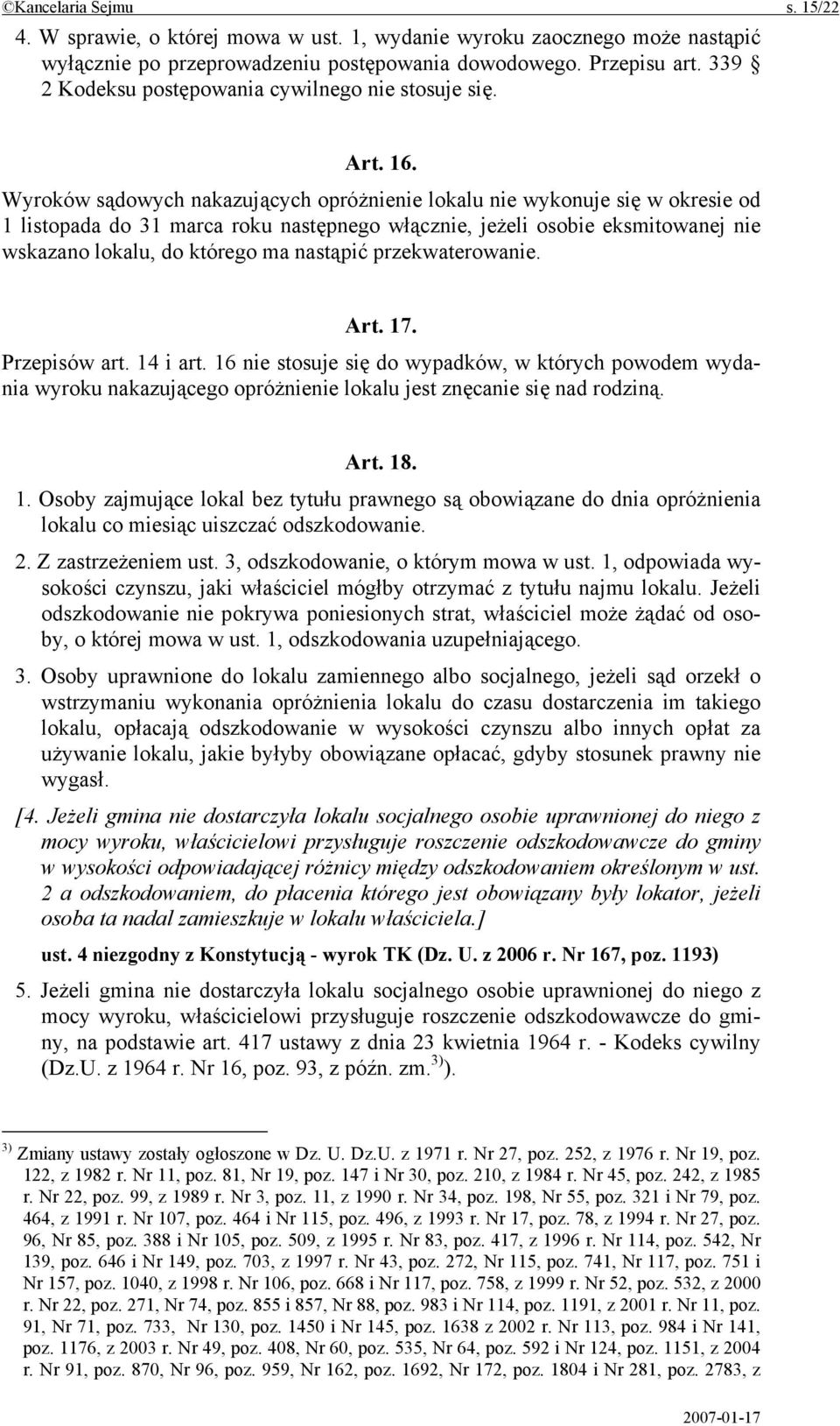 Wyroków sądowych nakazujących opróżnienie lokalu nie wykonuje się w okresie od 1 listopada do 31 marca roku następnego włącznie, jeżeli osobie eksmitowanej nie wskazano lokalu, do którego ma nastąpić