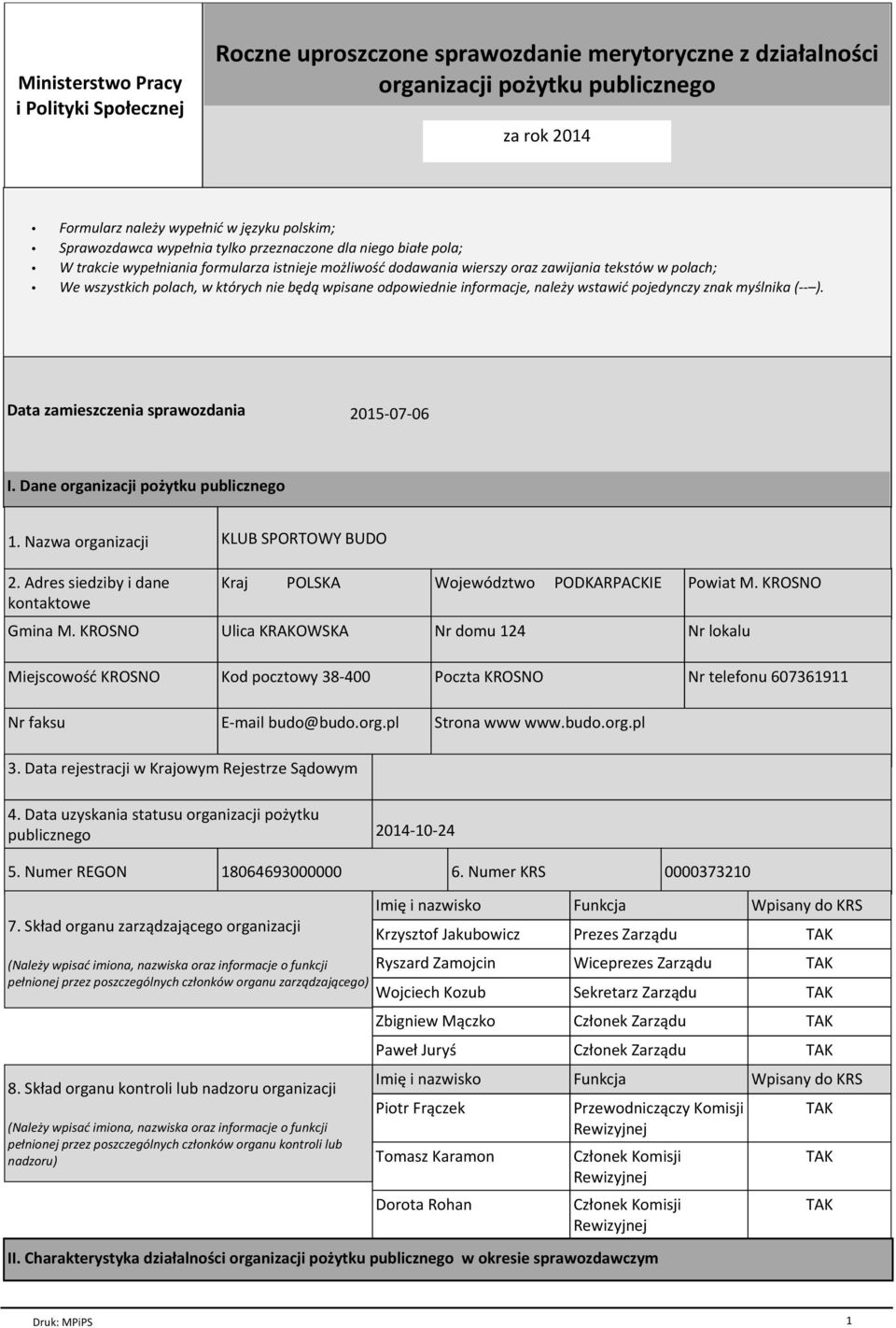 nie będą wpisane odpowiednie informacje, należy wstawić pojedynczy znak myślnika (-- ). Data zamieszczenia sprawozdania 2015-07-06 I. Dane organizacji pożytku publicznego 1. Nazwa organizacji 2.