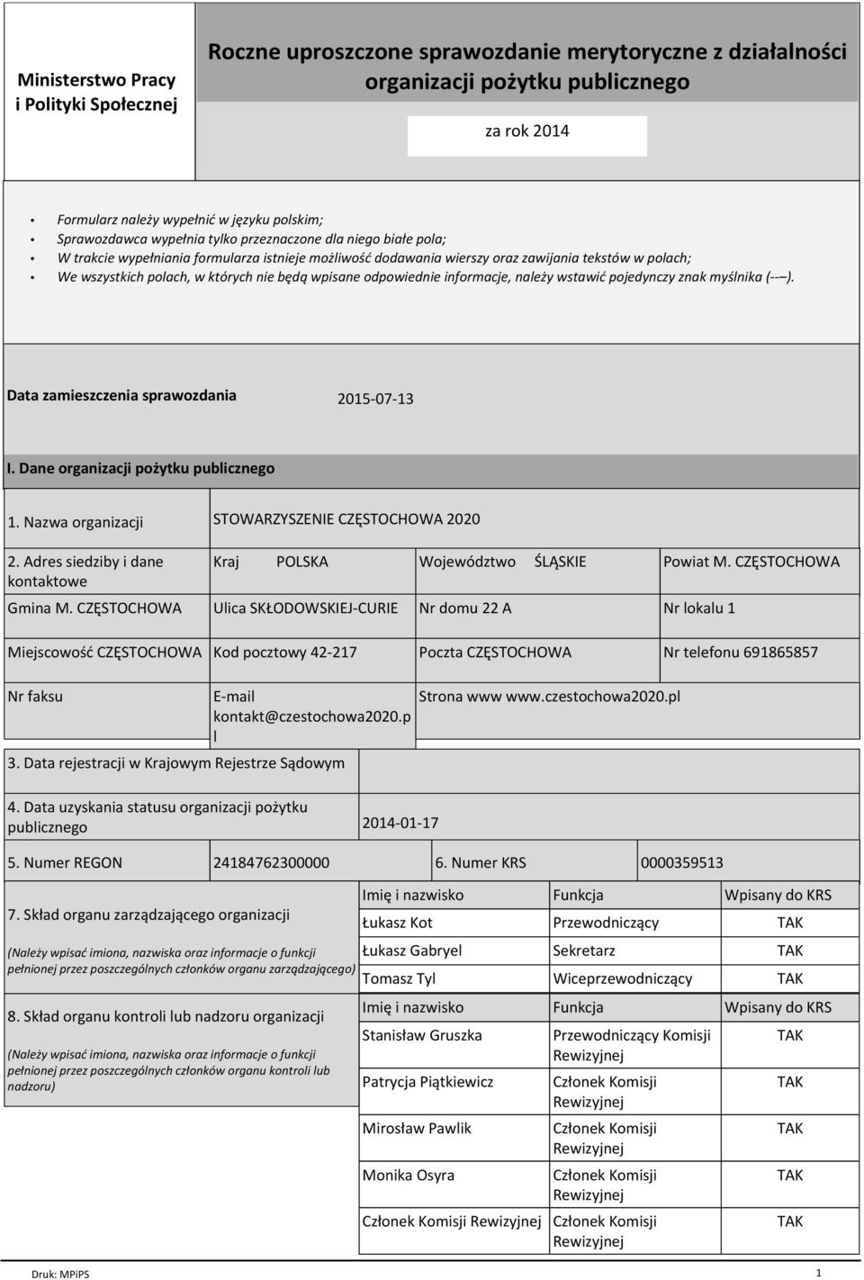 nie będą wpisane odpowiednie informacje, należy wstawić pojedynczy znak myślnika (-- ). Data zamieszczenia sprawozdania 2015-07-13 I. Dane organizacji pożytku publicznego 1. Nazwa organizacji 2.