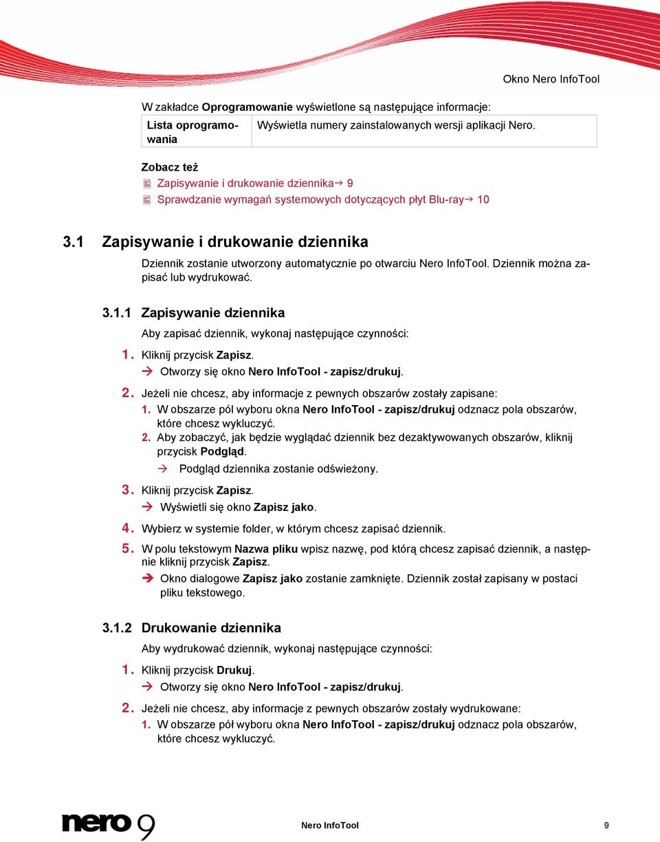 Dziennik można zapisać lub wydrukować. Zapisywanie dziennika Aby zapisać dziennik, wykonaj następujące czynności: 1. Kliknij przycisk Zapisz. Otworzy się okno Nero InfoTool - zapisz/drukuj. 2.