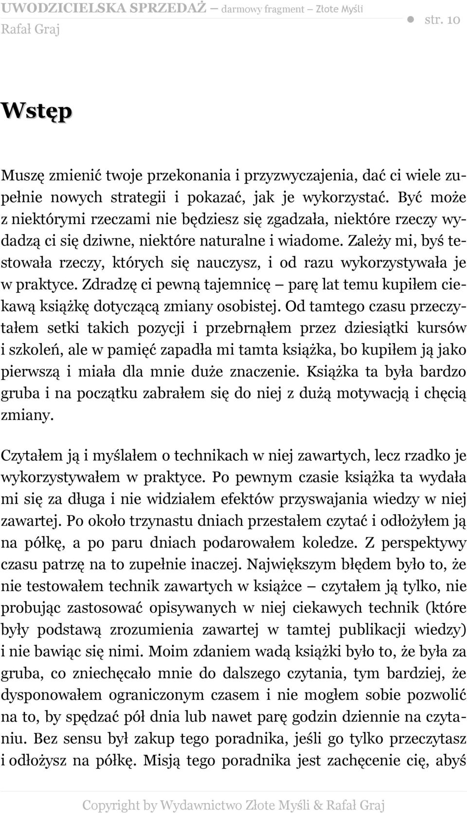 Zależy mi, byś testowała rzeczy, których się nauczysz, i od razu wykorzystywała je w praktyce. Zdradzę ci pewną tajemnicę parę lat temu kupiłem ciekawą książkę dotyczącą zmiany osobistej.