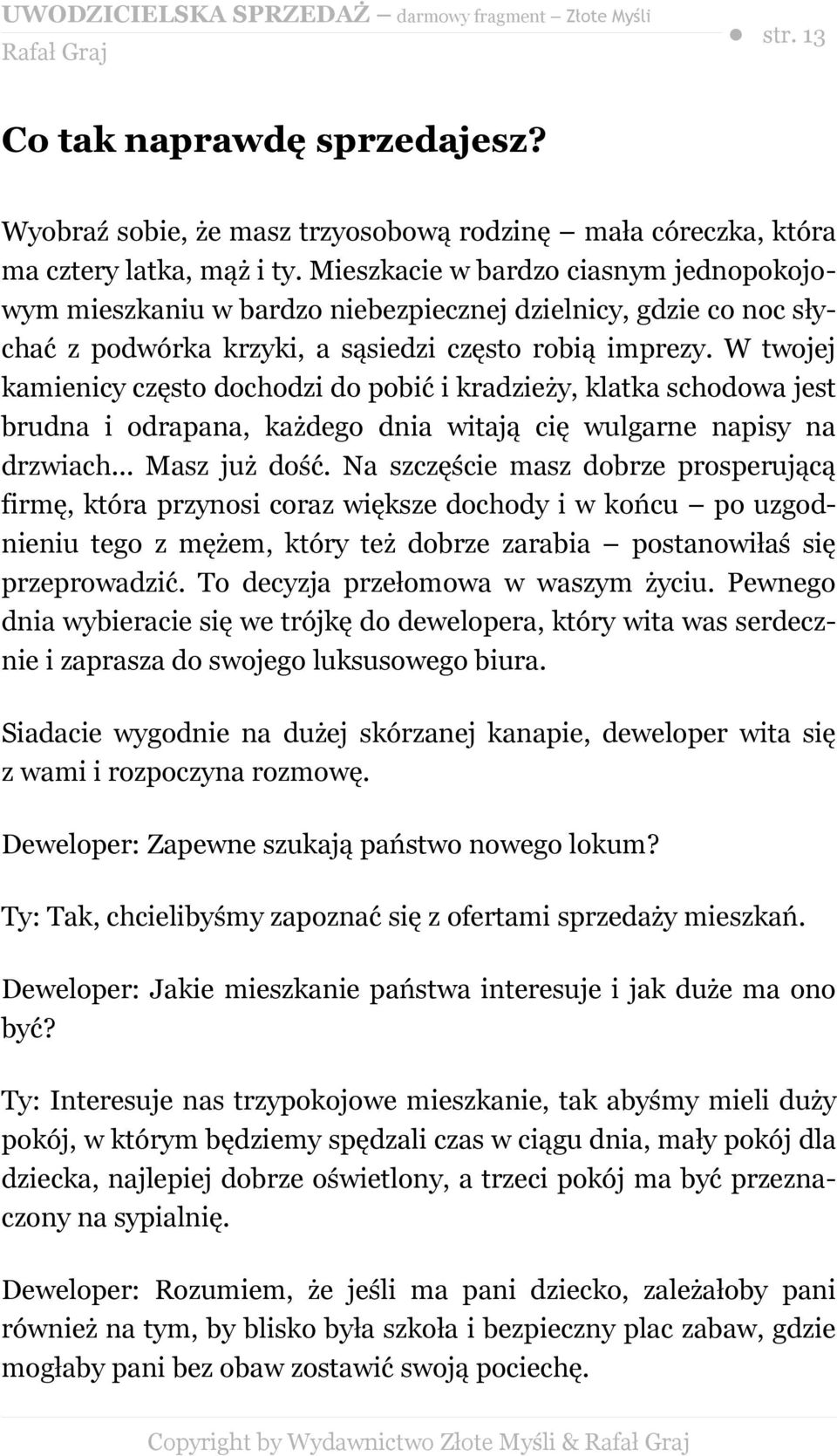 W twojej kamienicy często dochodzi do pobić i kradzieży, klatka schodowa jest brudna i odrapana, każdego dnia witają cię wulgarne napisy na drzwiach... Masz już dość.