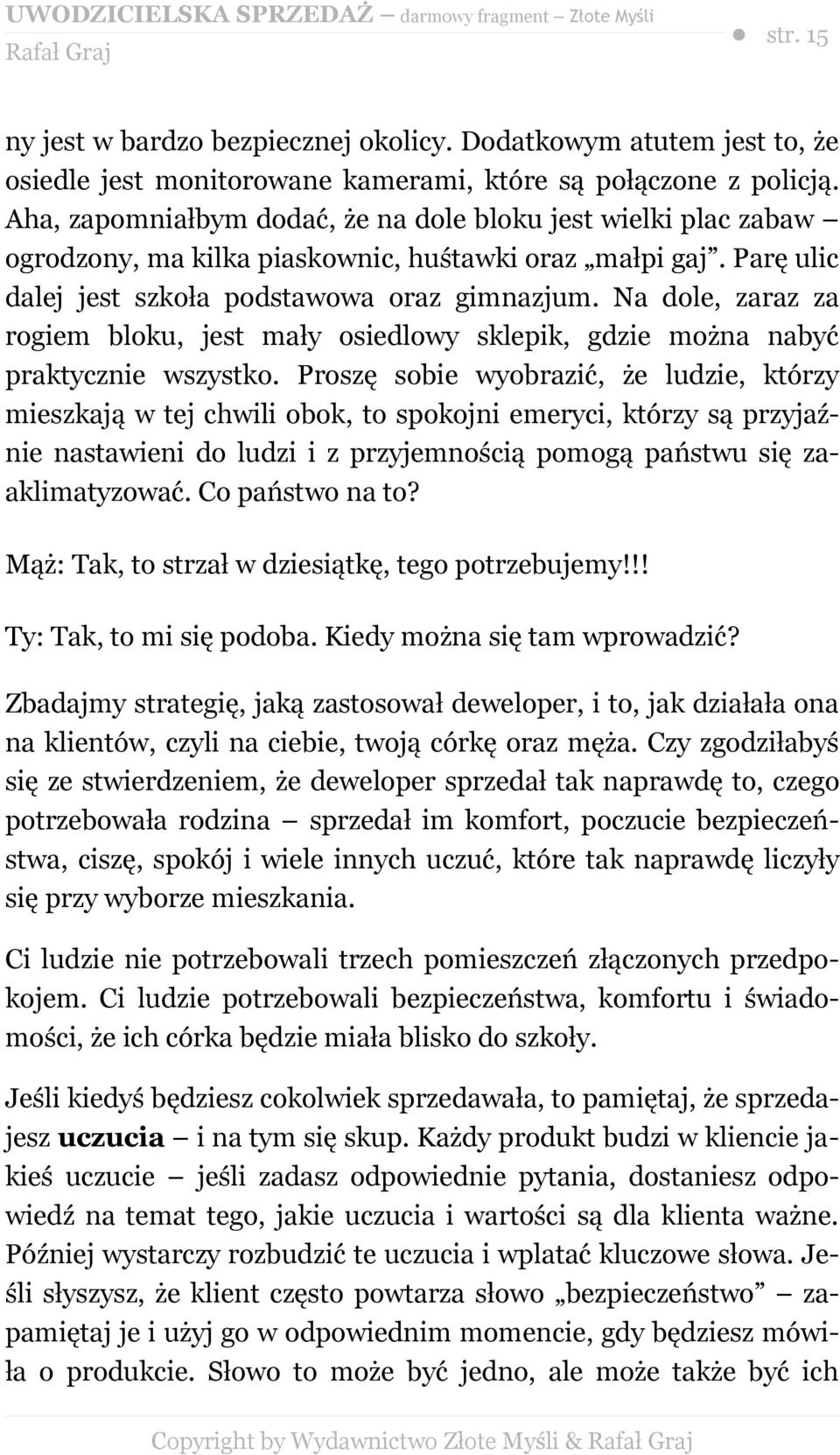 Na dole, zaraz za rogiem bloku, jest mały osiedlowy sklepik, gdzie można nabyć praktycznie wszystko.