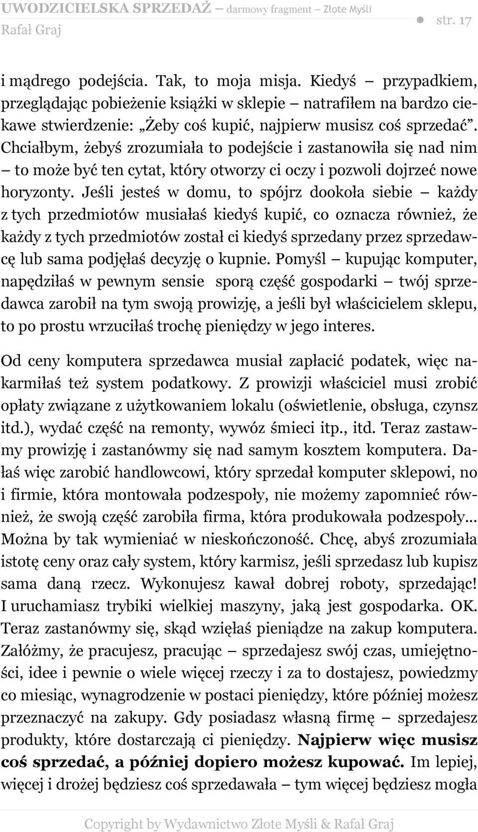 Jeśli jesteś w domu, to spójrz dookoła siebie każdy z tych przedmiotów musiałaś kiedyś kupić, co oznacza również, że każdy z tych przedmiotów został ci kiedyś sprzedany przez sprzedawcę lub sama