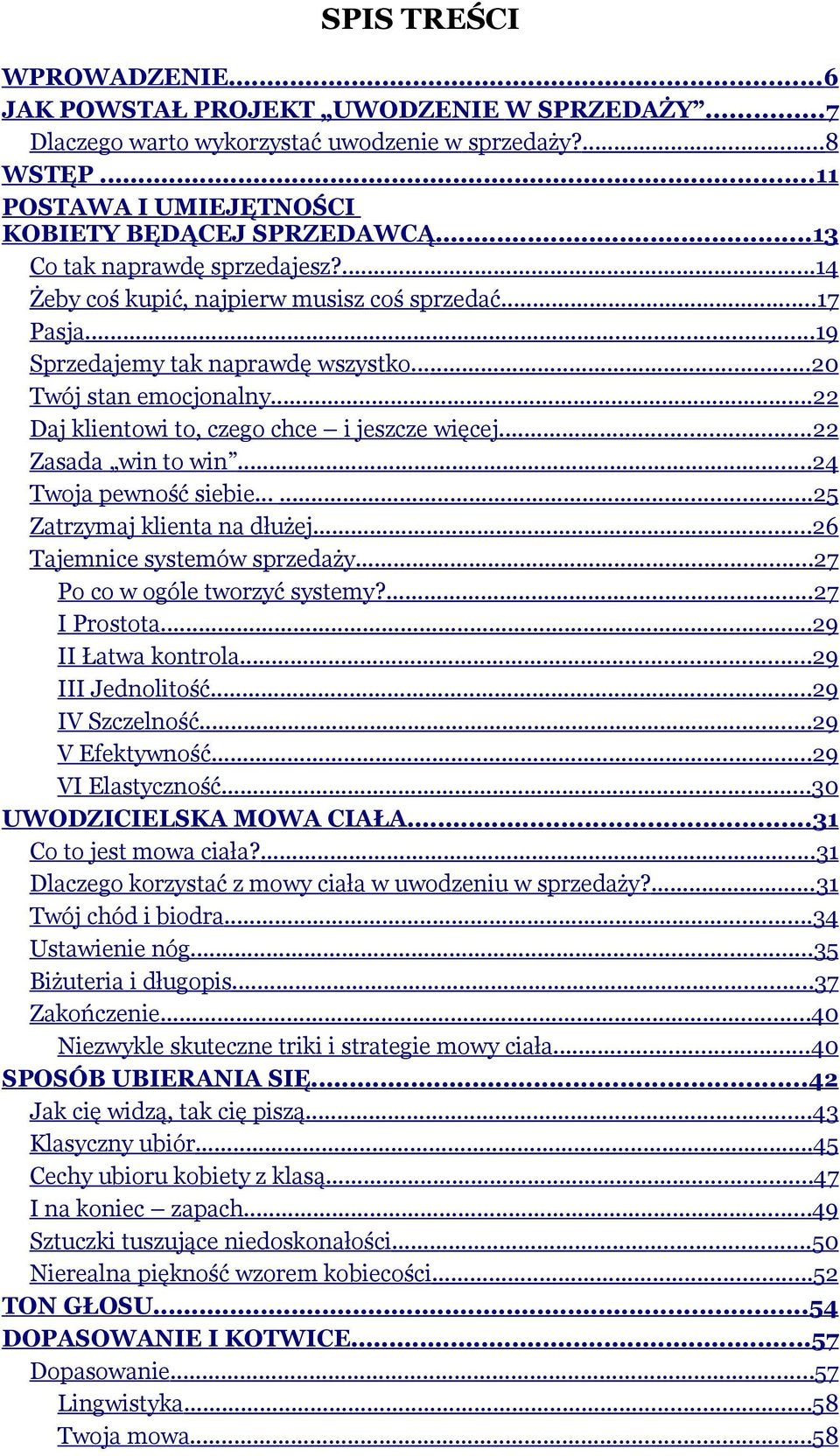 ..22 Daj klientowi to, czego chce i jeszcze więcej......22 Zasada win to win...24 Twoja pewność siebie......25 Zatrzymaj klienta na dłużej...26 Tajemnice systemów sprzedaży.