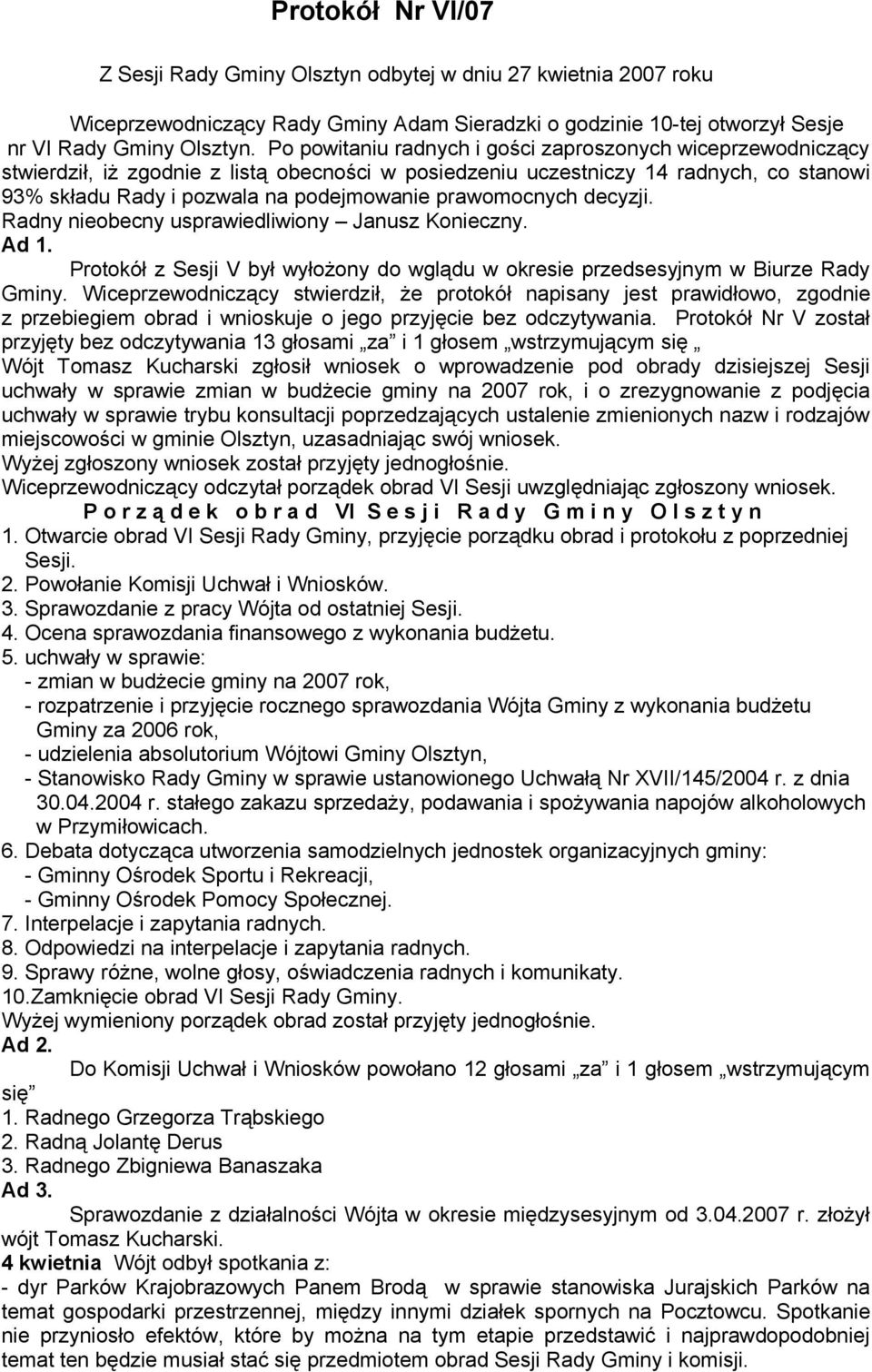 prawomocnych decyzji. Radny nieobecny usprawiedliwiony Janusz Konieczny. Ad 1. Protokół z Sesji V był wyłożony do wglądu w okresie przedsesyjnym w Biurze Rady Gminy.