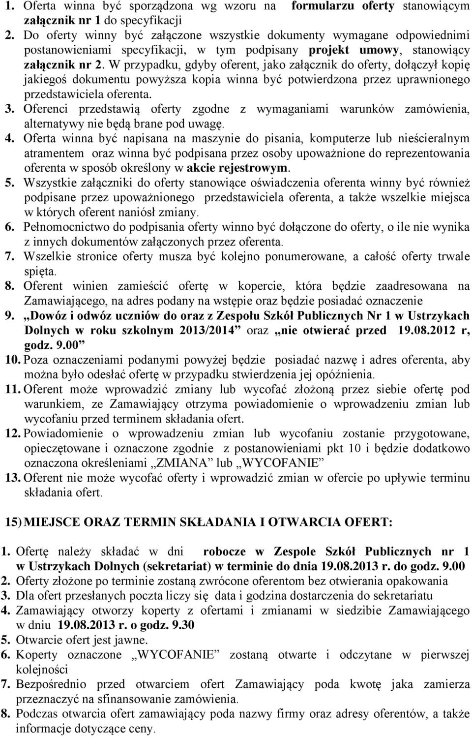 W przypadku, gdyby oferent, jako załącznik do oferty, dołączył kopię jakiegoś dokumentu powyższa kopia winna być potwierdzona przez uprawnionego przedstawiciela oferenta. 3.