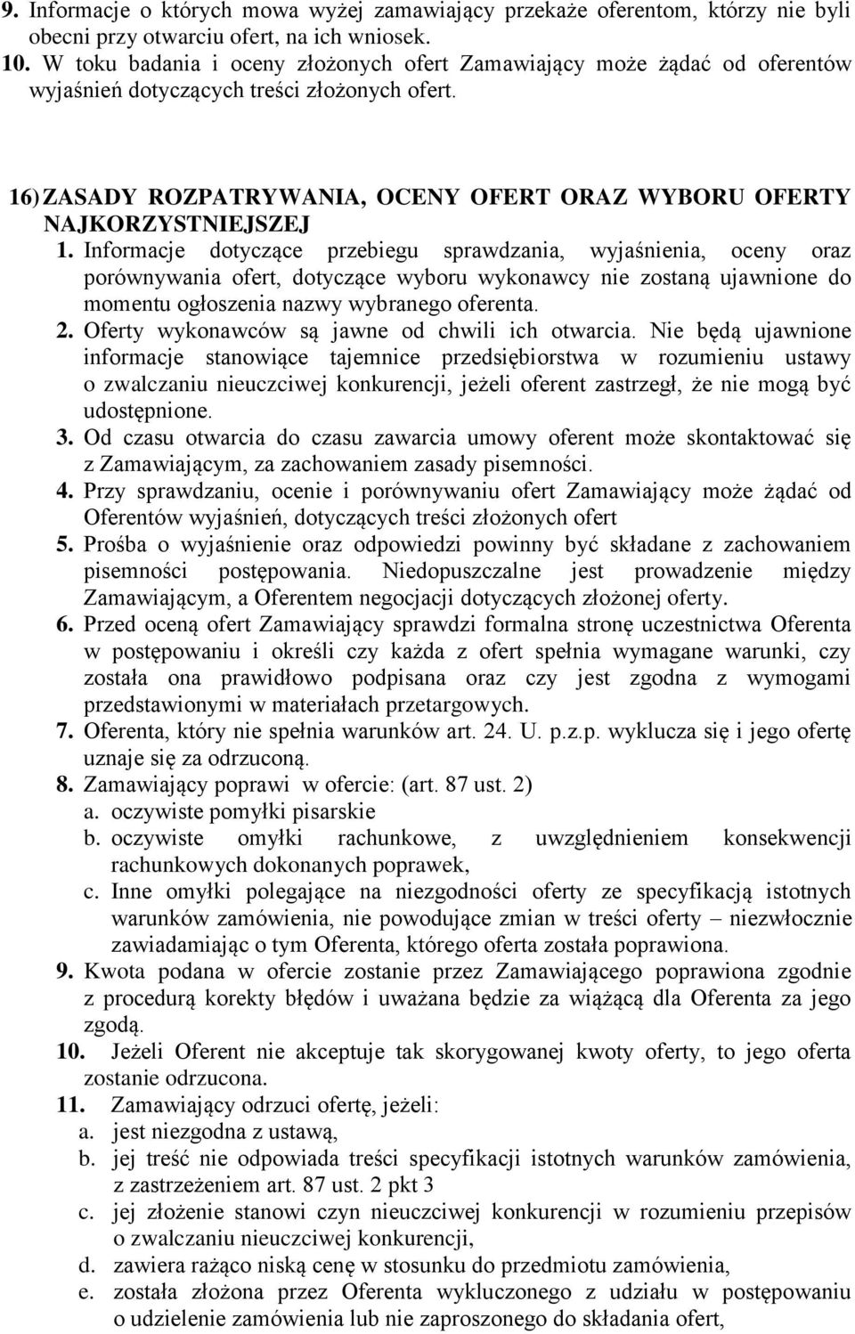 Informacje dotyczące przebiegu sprawdzania, wyjaśnienia, oceny oraz porównywania ofert, dotyczące wyboru wykonawcy nie zostaną ujawnione do momentu ogłoszenia nazwy wybranego oferenta. 2.