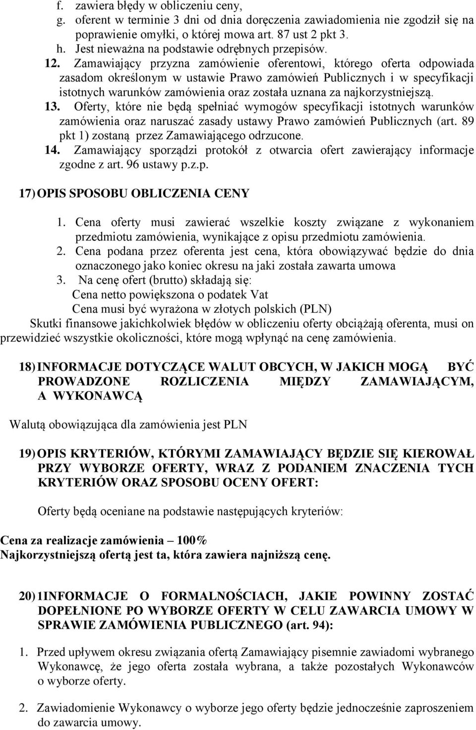 Zamawiający przyzna zamówienie oferentowi, którego oferta odpowiada zasadom określonym w ustawie Prawo zamówień Publicznych i w specyfikacji istotnych warunków zamówienia oraz została uznana za