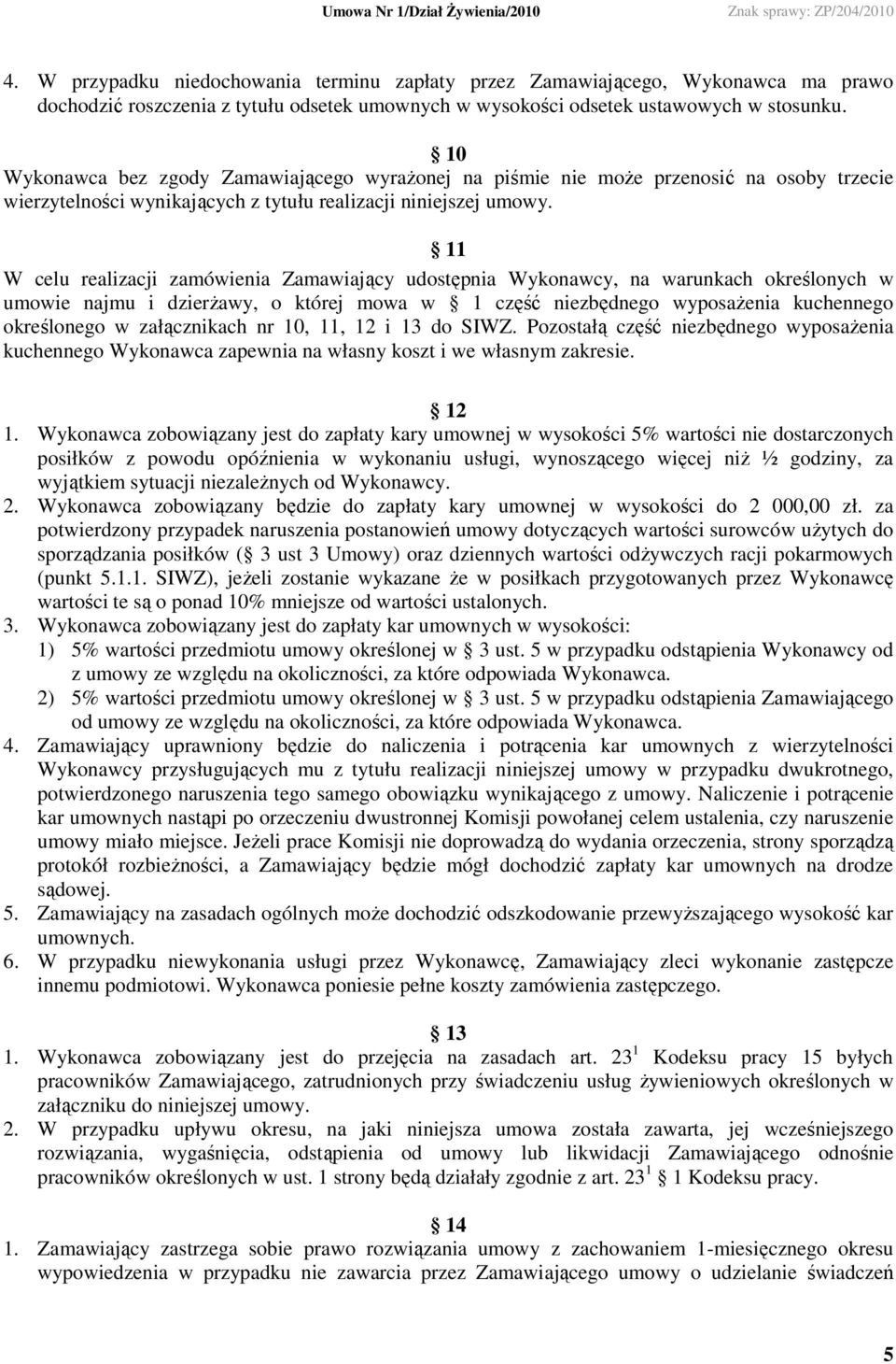 11 W celu realizacji zamówienia Zamawiający udostępnia Wykonawcy, na warunkach określonych w umowie najmu i dzierŝawy, o której mowa w 1 część niezbędnego wyposaŝenia kuchennego określonego w