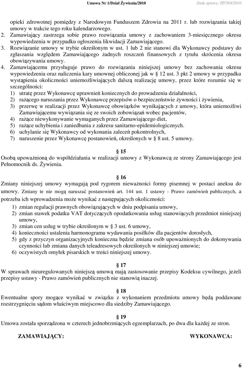 Zamawiający zastrzega sobie prawo rozwiązania umowy z zachowaniem 3-miesięcznego okresu wypowiedzenia w przypadku ogłoszenia likwidacji Zamawiającego. 3. Rozwiązanie umowy w trybie określonym w ust.