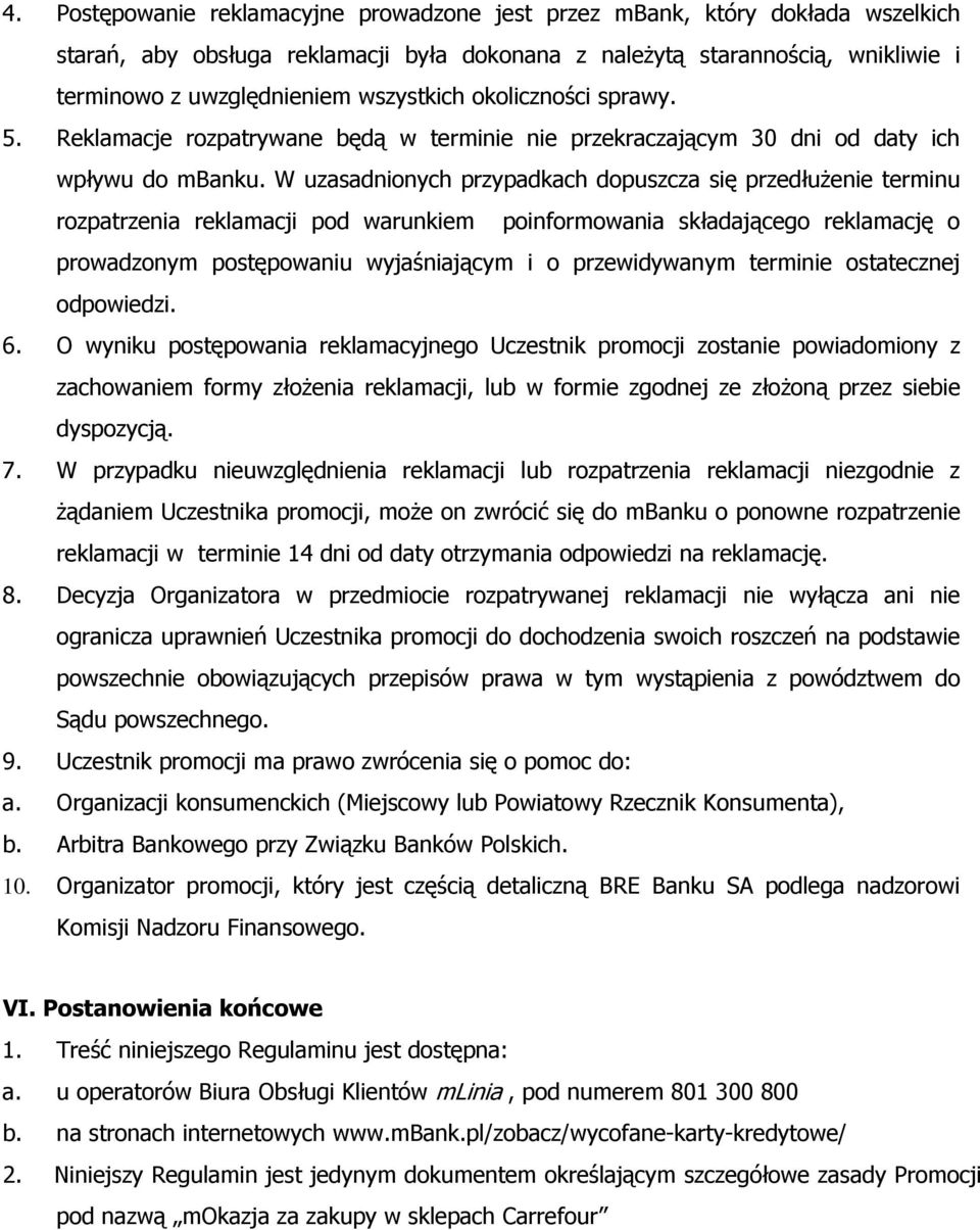 W uzasadnionych przypadkach dopuszcza się przedłużenie terminu rozpatrzenia reklamacji pod warunkiem poinformowania składającego reklamację o prowadzonym postępowaniu wyjaśniającym i o przewidywanym