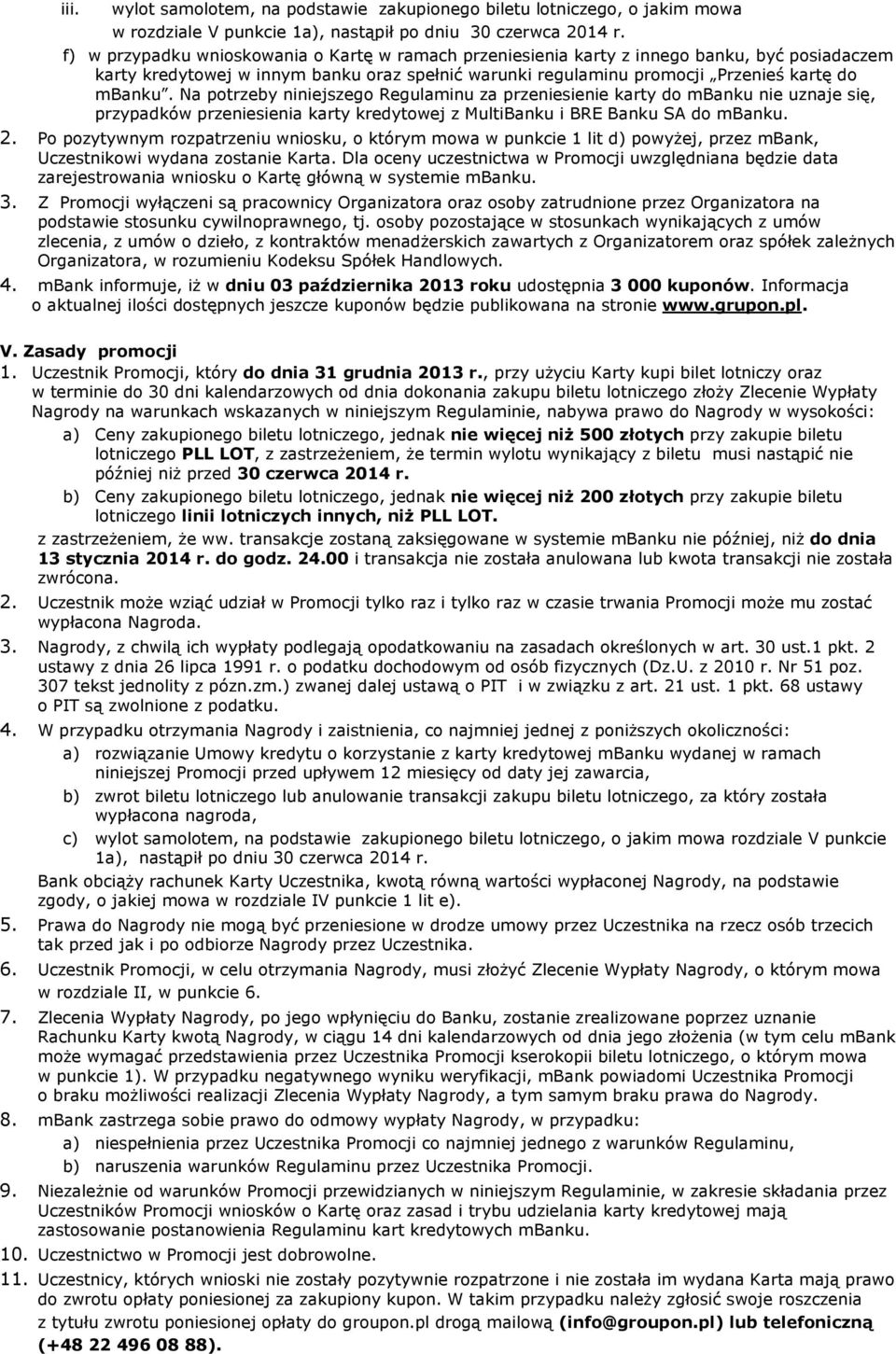 Na potrzeby niniejszego Regulaminu za przeniesienie karty do mbanku nie uznaje się, przypadków przeniesienia karty kredytowej z MultiBanku i BRE Banku SA do mbanku. 2.