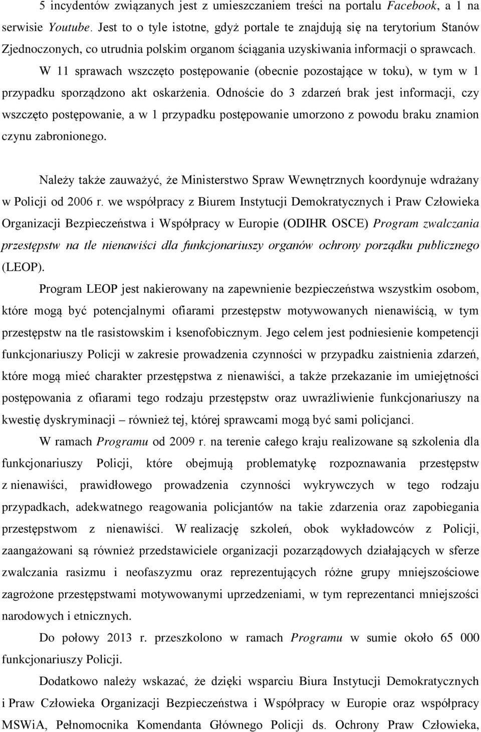 W 11 sprawach wszczęto postępowanie (obecnie pozostające w toku), w tym w 1 przypadku sporządzono akt oskarżenia.