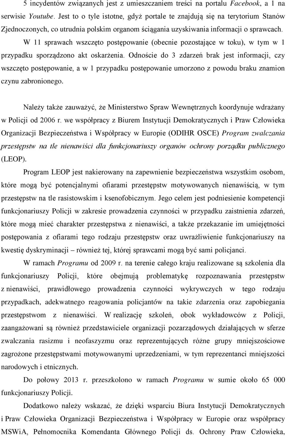 W 11 sprawach wszczęto postępowanie (obecnie pozostające w toku), w tym w 1 przypadku sporządzono akt oskarżenia.