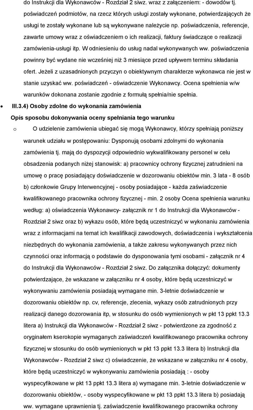 poświadczenia, referencje, zawarte umowy wraz z oświadczeniem o ich realizacji, faktury świadczące o realizacji zamówienia-usługi itp. W odniesieniu do usług nadal wykonywanych ww.