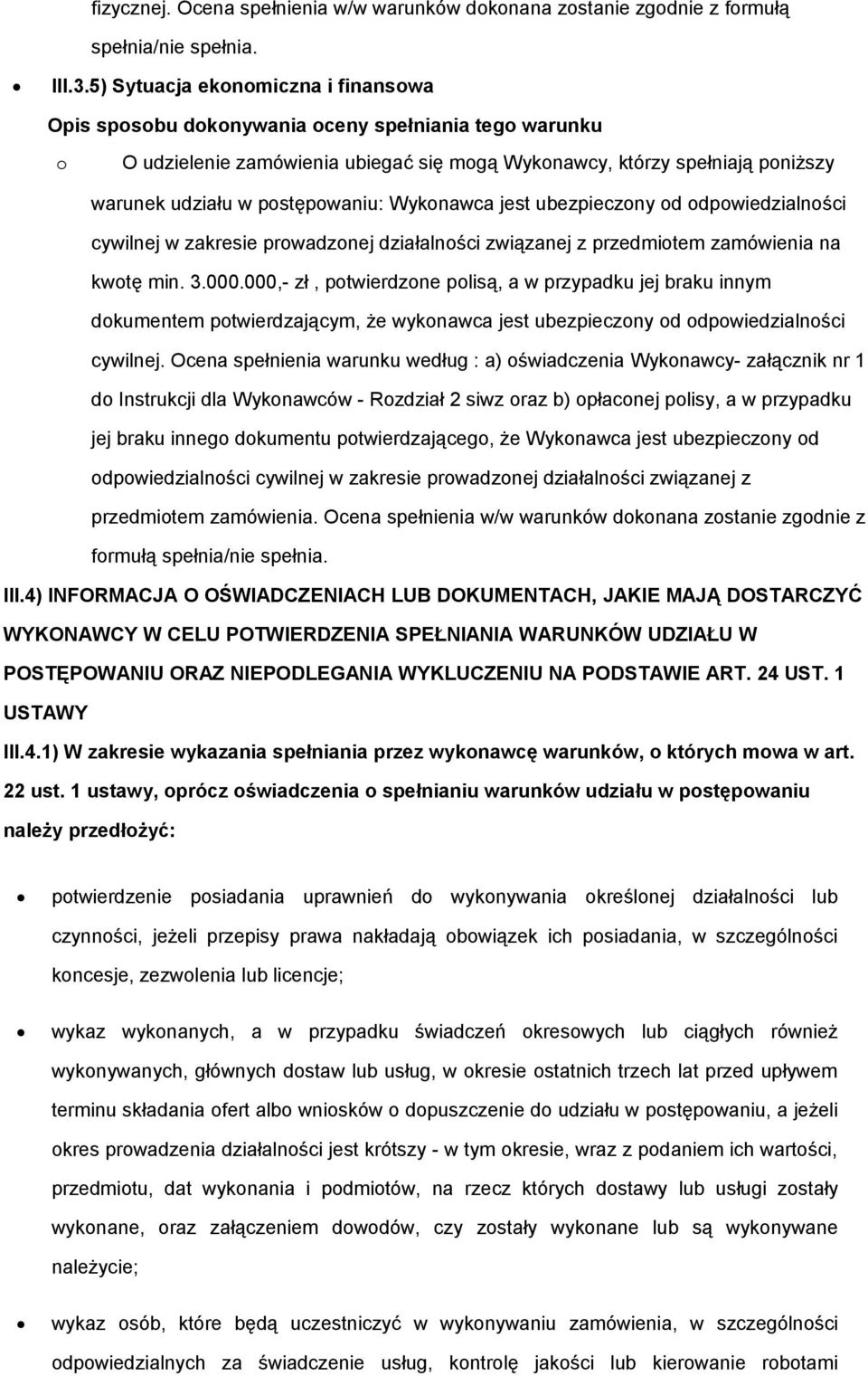 postępowaniu: Wykonawca jest ubezpieczony od odpowiedzialności cywilnej w zakresie prowadzonej działalności związanej z przedmiotem zamówienia na kwotę min. 3.000.