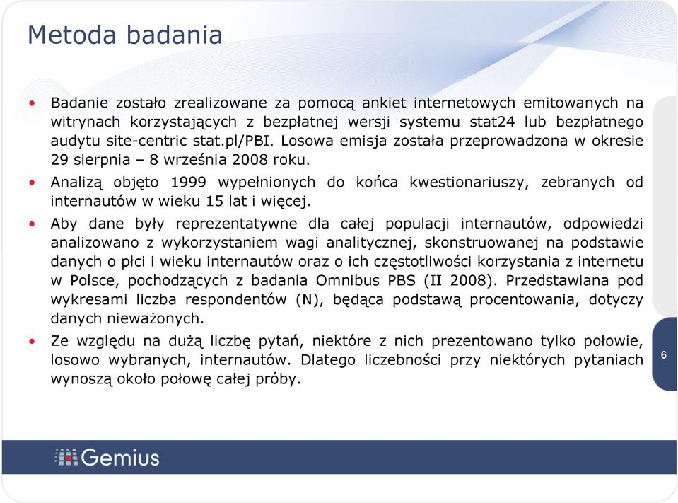 Aby dane były reprezentatywne dla całej populacji internautów, odpowiedzi analizowano z wykorzystaniem wagi analitycznej, skonstruowanej na podstawie danych o płci i wieku internautów oraz o ich