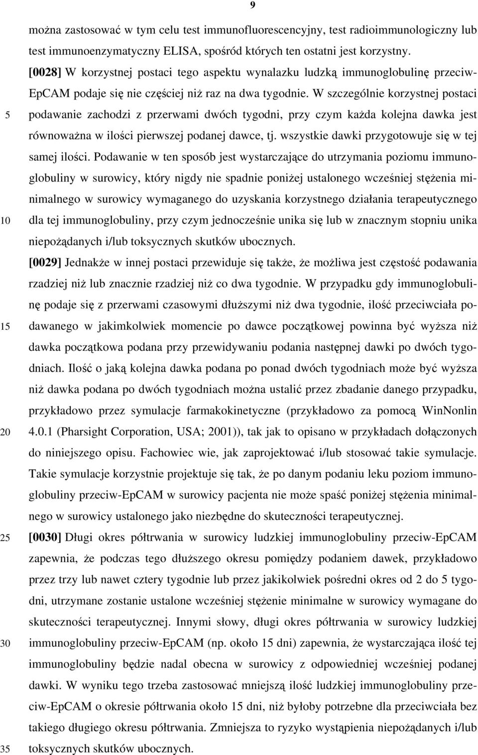 W szczególnie korzystnej postaci podawanie zachodzi z przerwami dwóch tygodni, przy czym każda kolejna dawka jest równoważna w ilości pierwszej podanej dawce, tj.