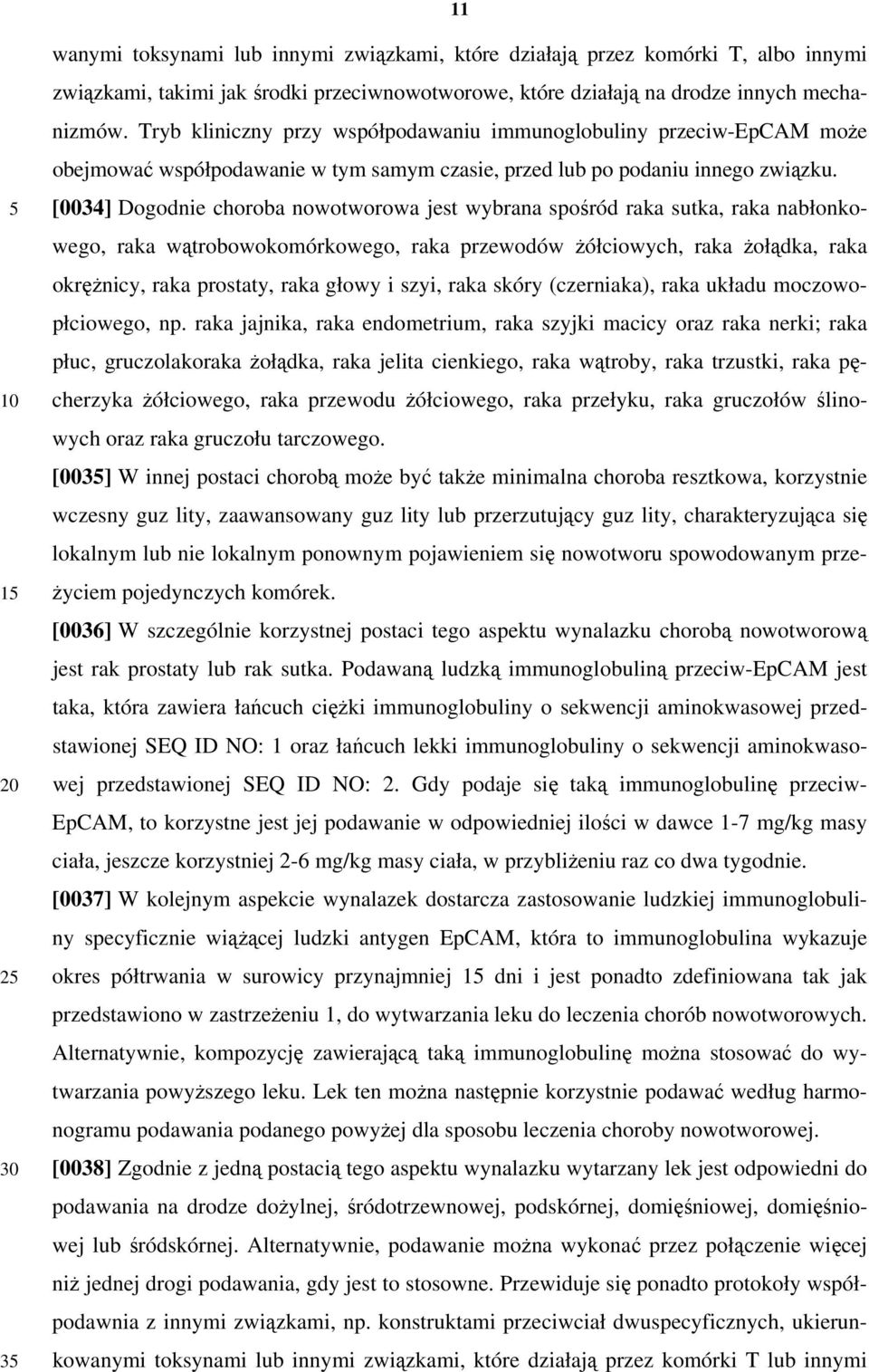 [0034] Dogodnie choroba nowotworowa jest wybrana spośród raka sutka, raka nabłonkowego, raka wątrobowokomórkowego, raka przewodów żółciowych, raka żołądka, raka okrężnicy, raka prostaty, raka głowy i