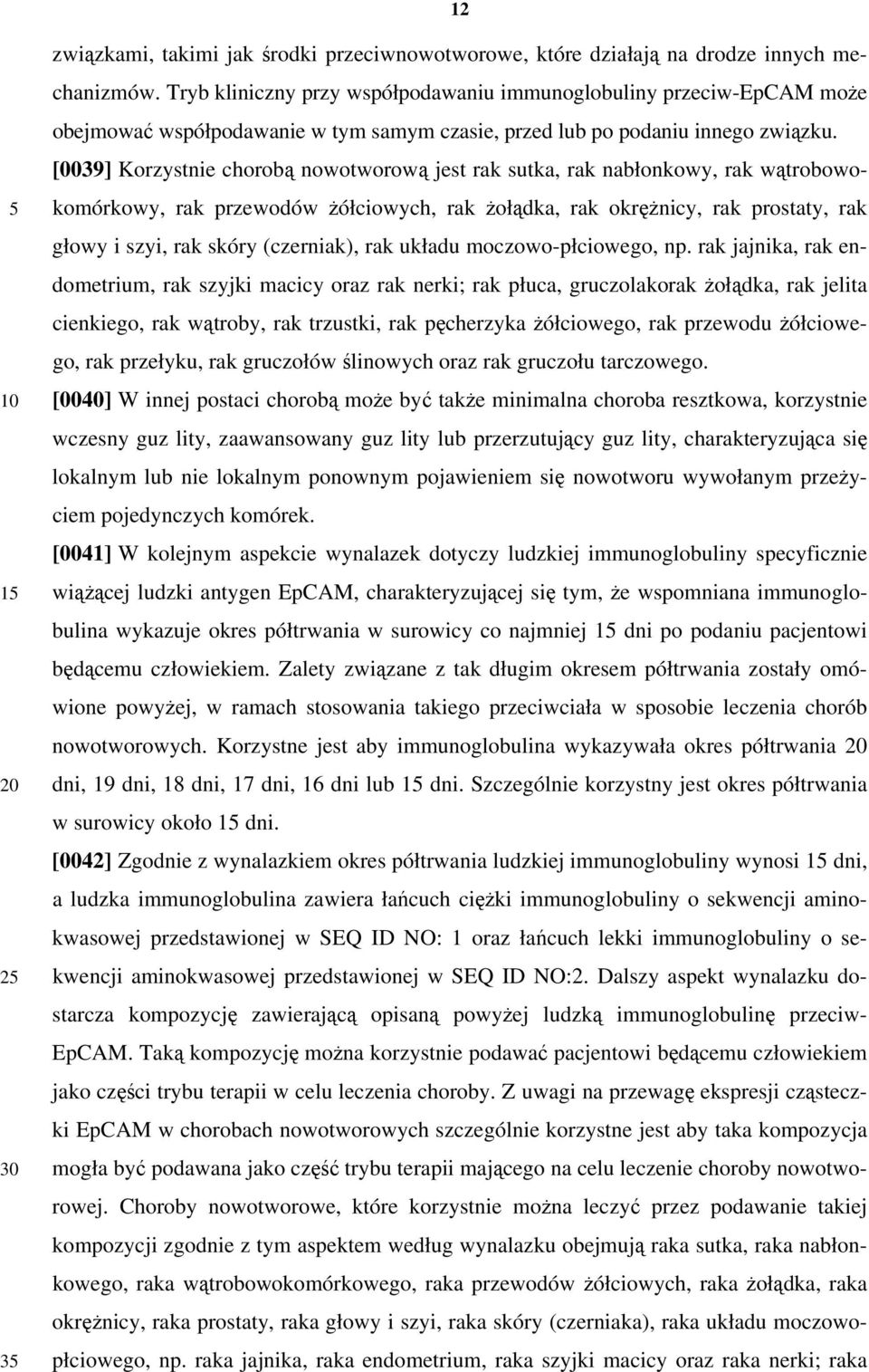 [0039] Korzystnie chorobą nowotworową jest rak sutka, rak nabłonkowy, rak wątrobowokomórkowy, rak przewodów żółciowych, rak żołądka, rak okrężnicy, rak prostaty, rak głowy i szyi, rak skóry