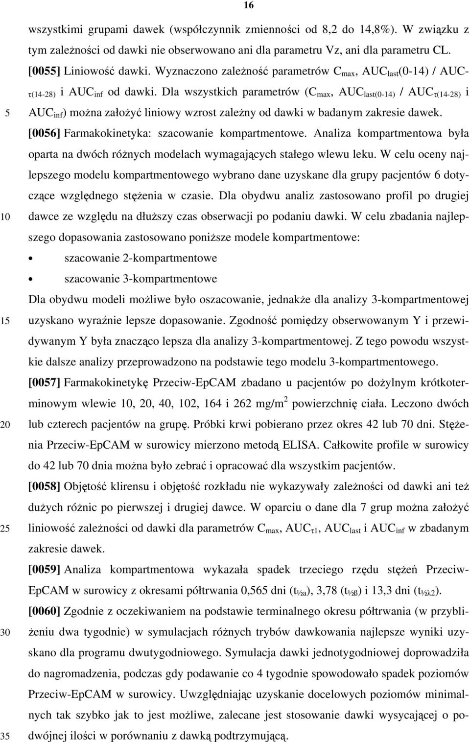 Dla wszystkich parametrów (C max, AUC last(0-14) / AUC τ(14-28) i AUC inf ) można założyć liniowy wzrost zależny od dawki w badanym zakresie dawek. [006] Farmakokinetyka: szacowanie kompartmentowe.