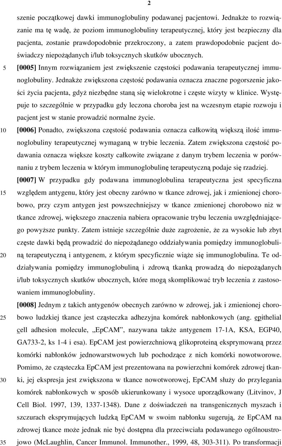 niepożądanych i/lub toksycznych skutków ubocznych. [000] Innym rozwiązaniem jest zwiększenie częstości podawania terapeutycznej immunoglobuliny.