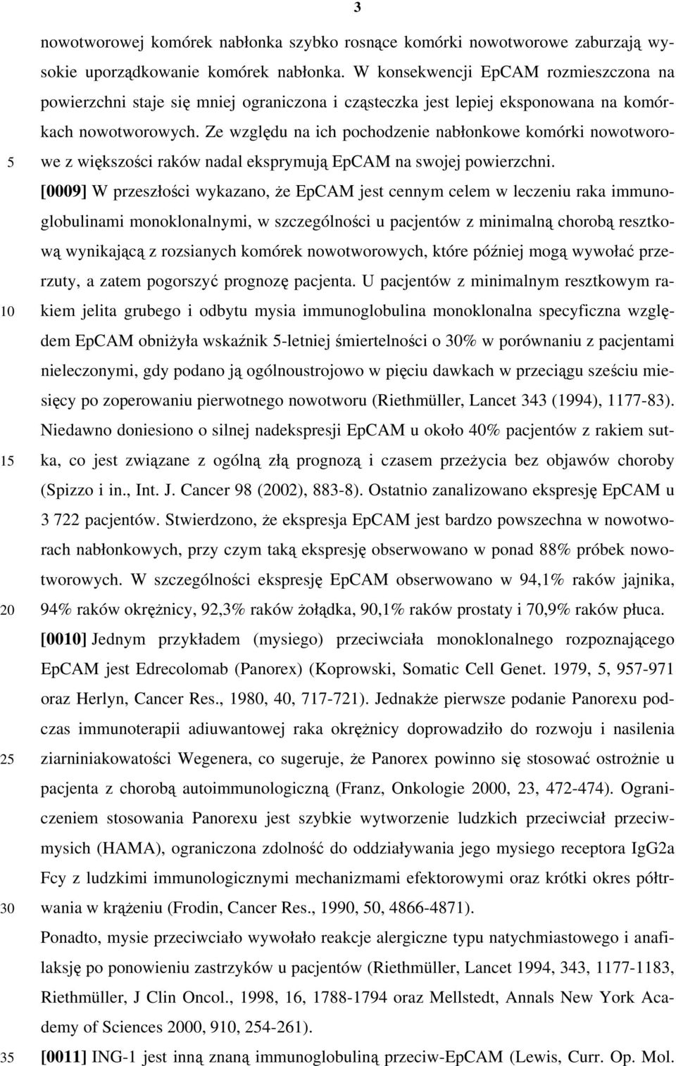 Ze względu na ich pochodzenie nabłonkowe komórki nowotworowe z większości raków nadal eksprymują EpCAM na swojej powierzchni.