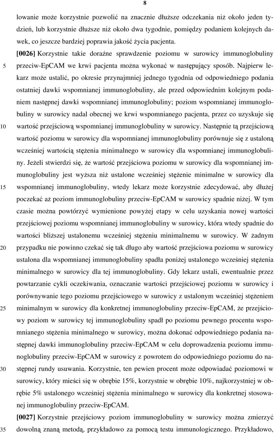 Najpierw lekarz może ustalić, po okresie przynajmniej jednego tygodnia od odpowiedniego podania ostatniej dawki wspomnianej immunoglobuliny, ale przed odpowiednim kolejnym podaniem następnej dawki