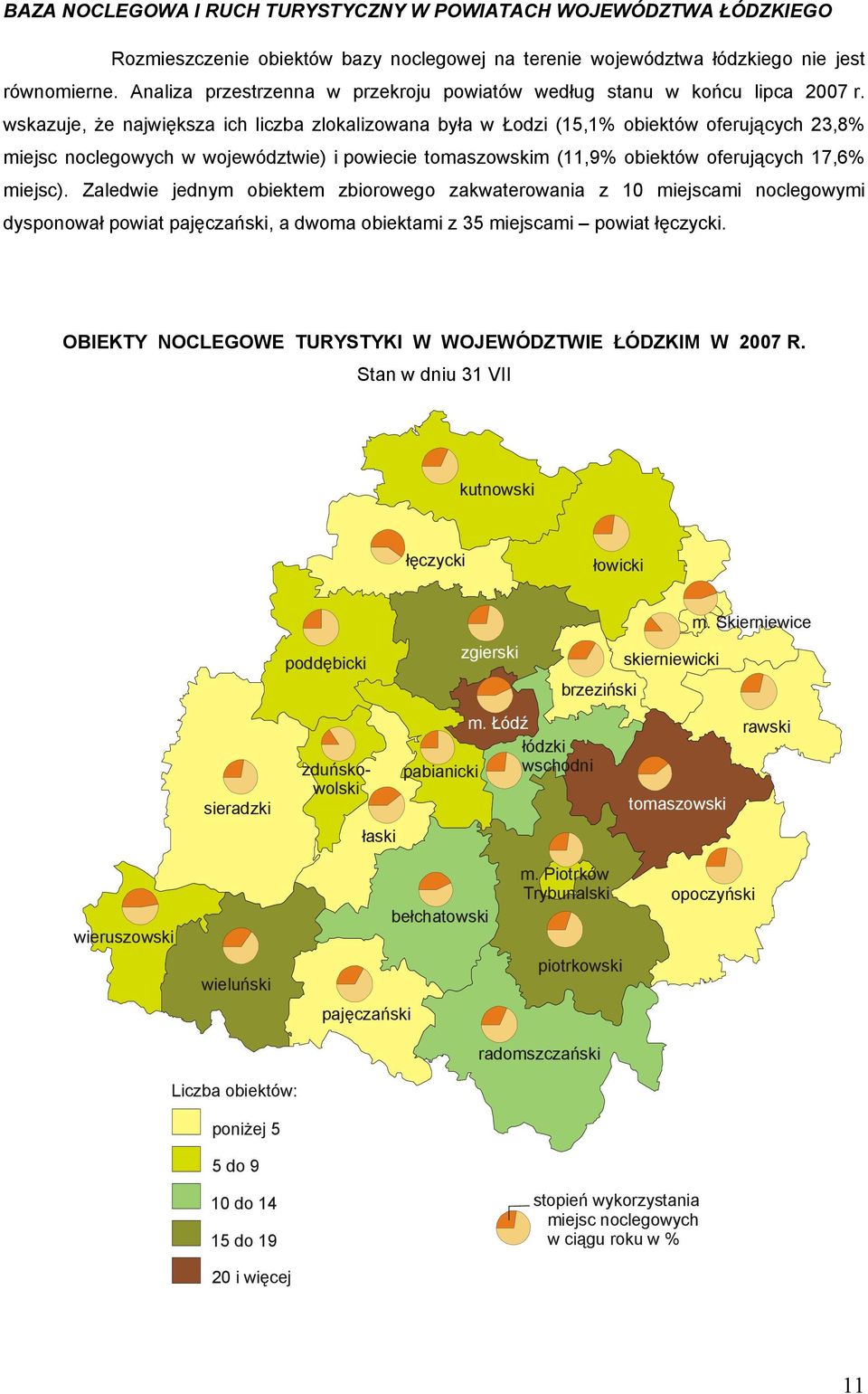 wskazuje, że największa ich liczba zlokalizowana była w Łodzi (15,1% obiektów oferujących 23,8% miejsc noclegowych w województwie) i powiecie tomaszowskim (11,9% obiektów oferujących 17,6% miejsc).