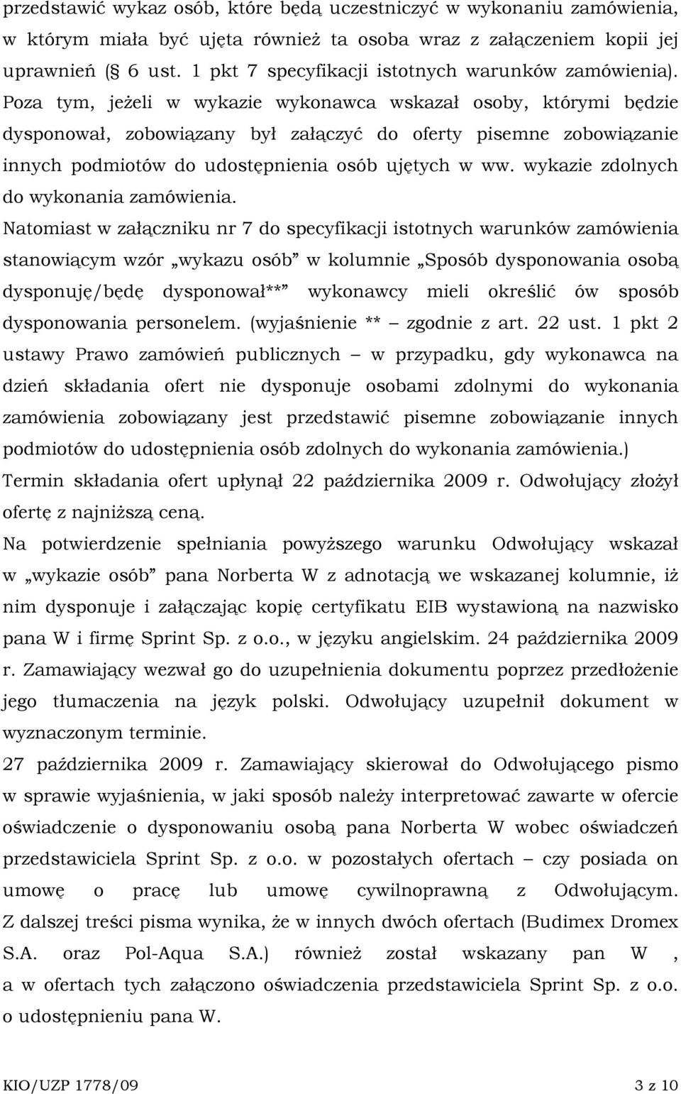 Poza tym, jeŝeli w wykazie wykonawca wskazał osoby, którymi będzie dysponował, zobowiązany był załączyć do oferty pisemne zobowiązanie innych podmiotów do udostępnienia osób ujętych w ww.