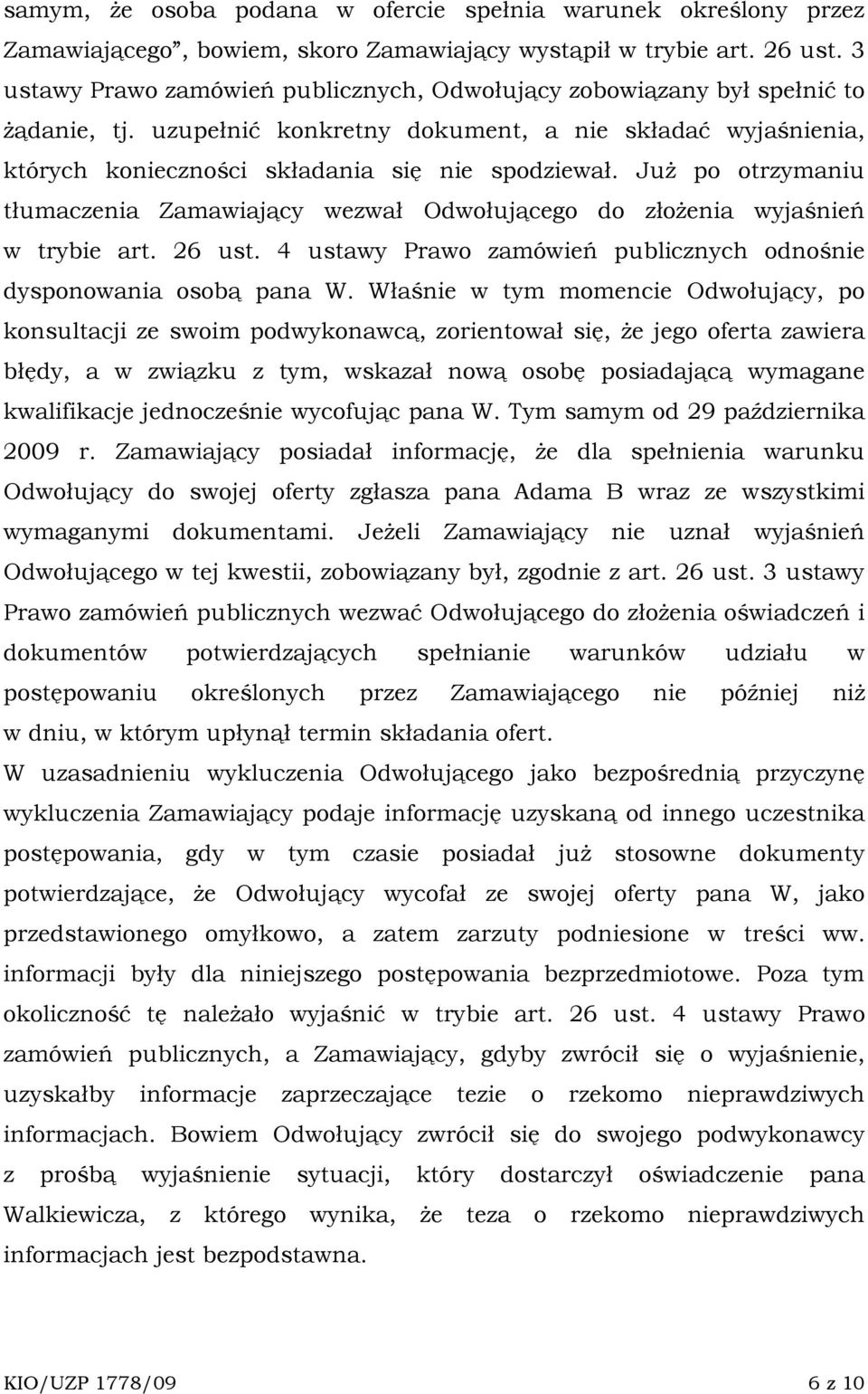 JuŜ po otrzymaniu tłumaczenia Zamawiający wezwał Odwołującego do złoŝenia wyjaśnień w trybie art. 26 ust. 4 ustawy Prawo zamówień publicznych odnośnie dysponowania osobą pana W.