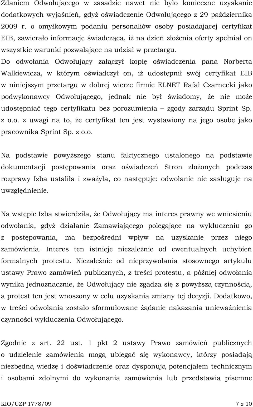 Do odwołania Odwołujący załączył kopię oświadczenia pana Norberta Walkiewicza, w którym oświadczył on, iŝ udostępnił swój certyfikat EIB w niniejszym przetargu w dobrej wierze firmie ELNET Rafał
