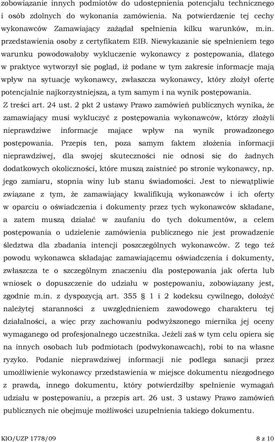 Niewykazanie się spełnieniem tego warunku powodowałoby wykluczenie wykonawcy z postępowania, dlatego w praktyce wytworzył się pogląd, iŝ podane w tym zakresie informacje mają wpływ na sytuację